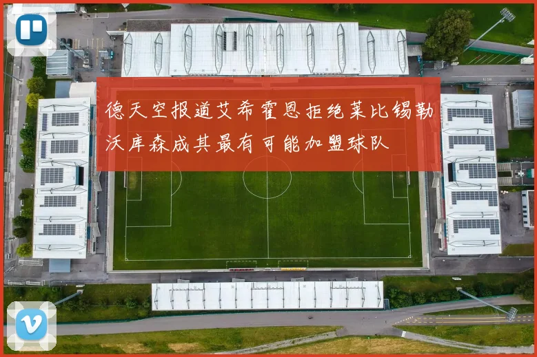 德天空报道艾希霍恩拒绝莱比锡勒沃库森成其最有可能加盟球队